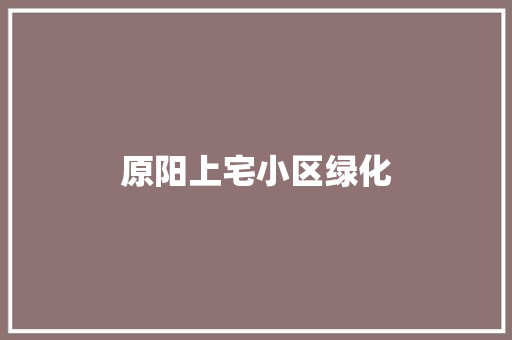 原阳上宅小区绿化