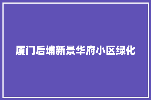 厦门后埔新景华府小区绿化