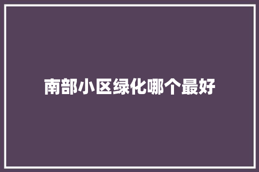 南部小区绿化哪个最好