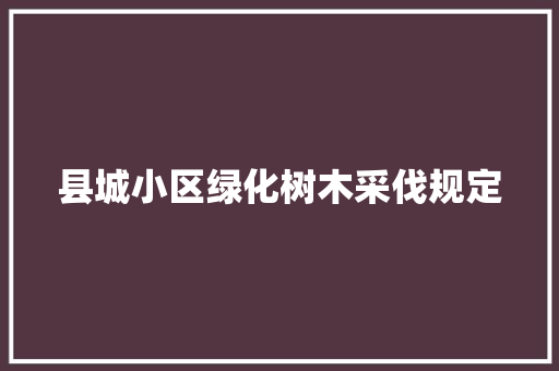 县城小区绿化树木采伐规定