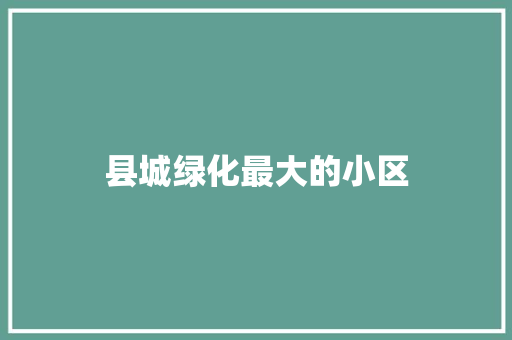县城绿化最大的小区