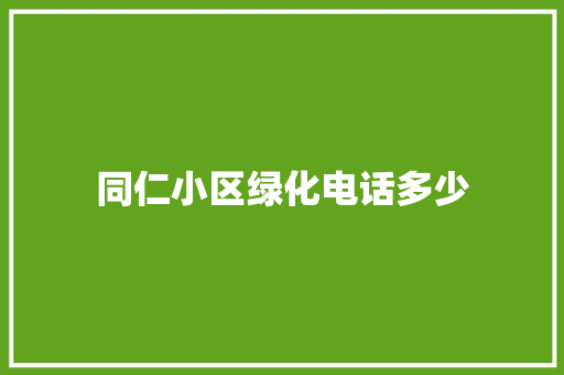 同仁小区绿化电话多少