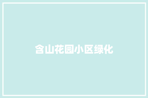 含山花园小区绿化