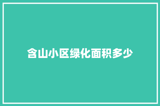 含山小区绿化面积多少