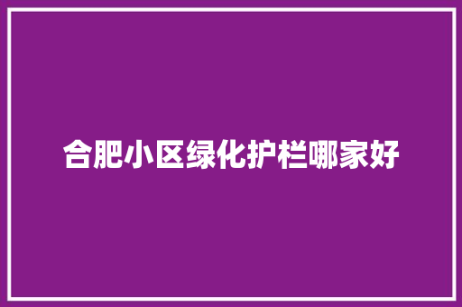 合肥小区绿化护栏哪家好