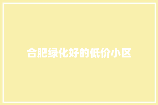 合肥绿化好的低价小区