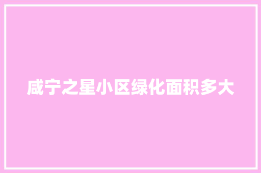 咸宁之星小区绿化面积多大
