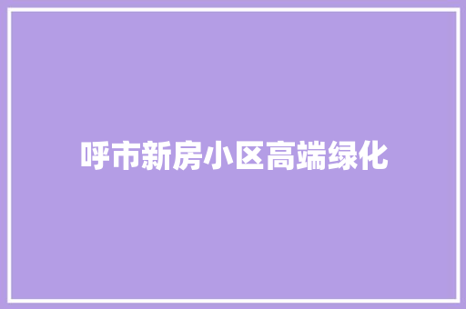 呼市新房小区高端绿化