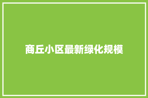 商丘小区最新绿化规模