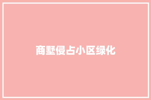 商墅侵占小区绿化