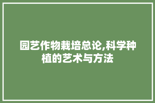 园艺作物栽培总论,科学种植的艺术与方法