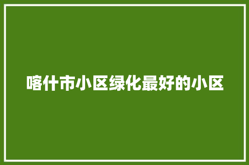 喀什市小区绿化最好的小区