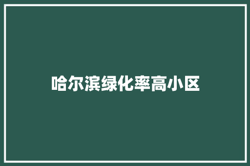哈尔滨绿化率高小区