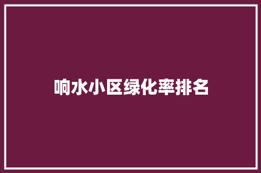 响水小区绿化率排名