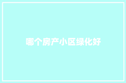 哪个房产小区绿化好