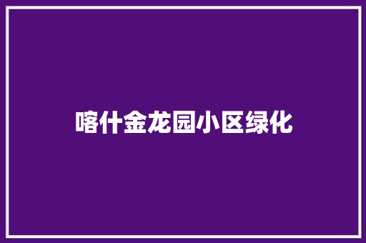 喀什金龙园小区绿化