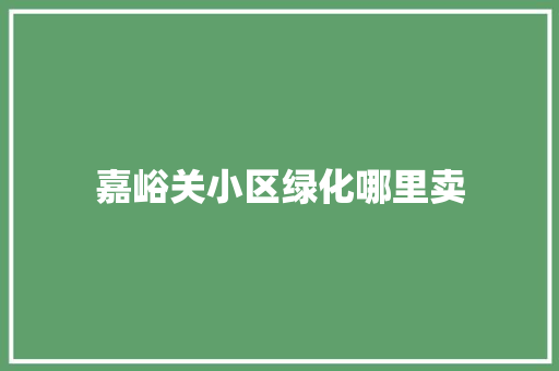 嘉峪关小区绿化哪里卖