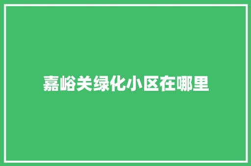 嘉峪关绿化小区在哪里