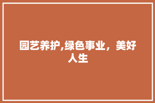 园艺养护,绿色事业，美好人生