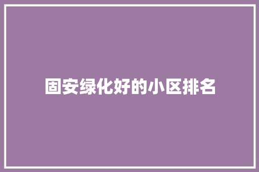 固安绿化好的小区排名