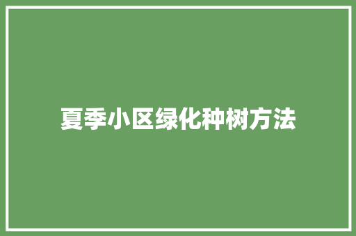 夏季小区绿化种树方法