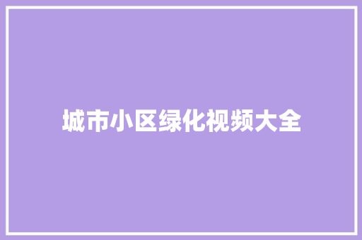 城市小区绿化视频大全