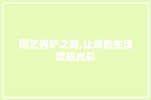 园艺养护之路,让绿色生活绽放光彩