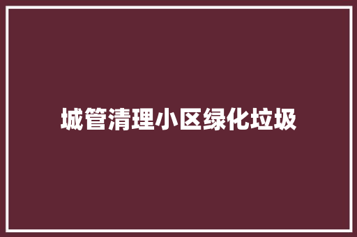 城管清理小区绿化垃圾