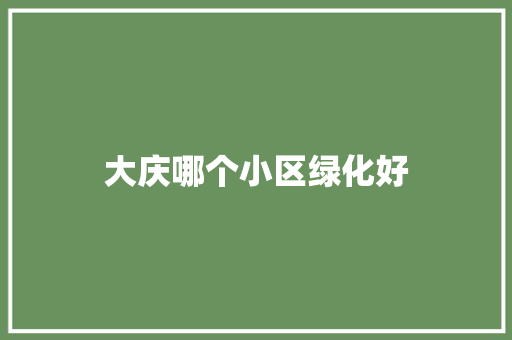 大庆哪个小区绿化好