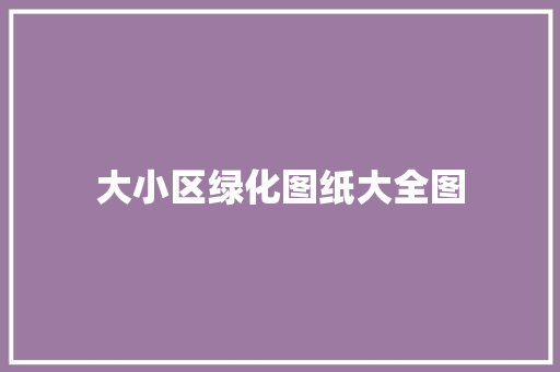 大小区绿化图纸大全图
