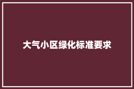 大气小区绿化标准要求