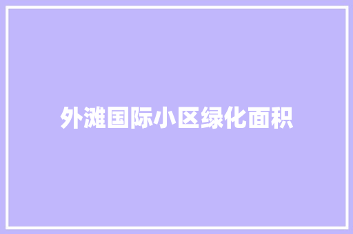 外滩国际小区绿化面积