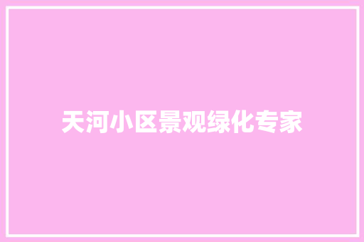 天河小区景观绿化专家