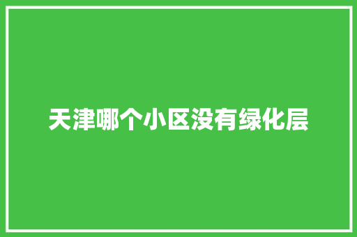 天津哪个小区没有绿化层