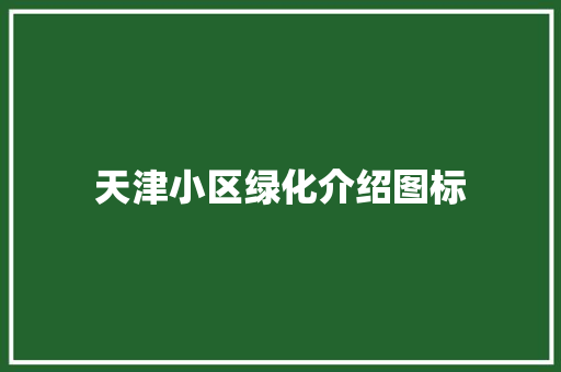 天津小区绿化介绍图标