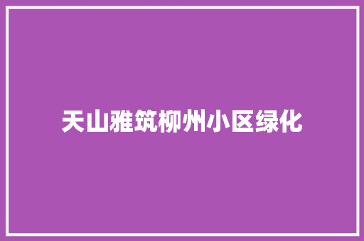 天山雅筑柳州小区绿化