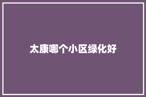 太康哪个小区绿化好