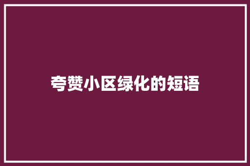 夸赞小区绿化的短语