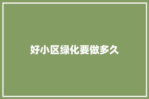 好小区绿化要做多久