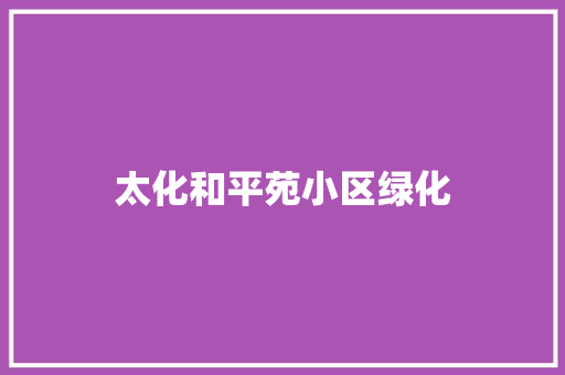 太化和平苑小区绿化