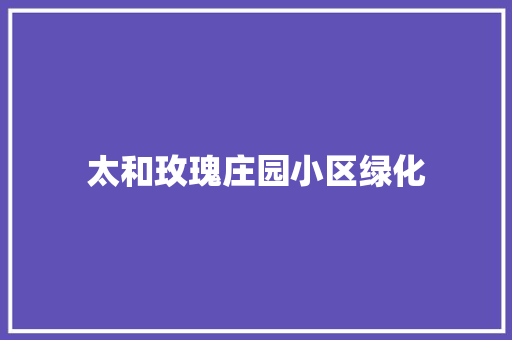 太和玫瑰庄园小区绿化