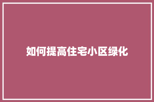 如何提高住宅小区绿化