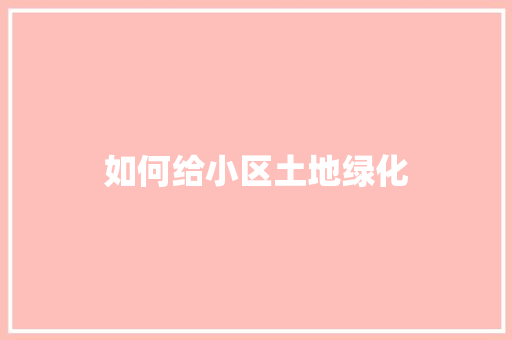 如何给小区土地绿化