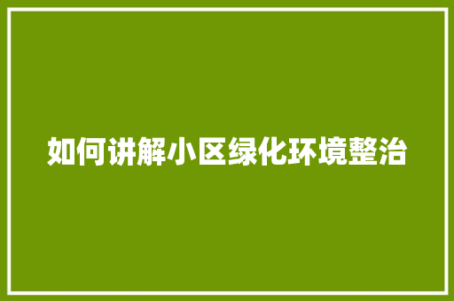 如何讲解小区绿化环境整治