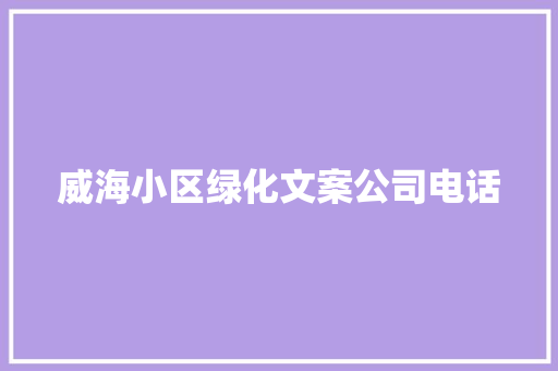 威海小区绿化文案公司电话