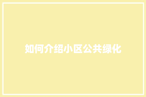 如何介绍小区公共绿化