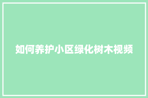 如何养护小区绿化树木视频