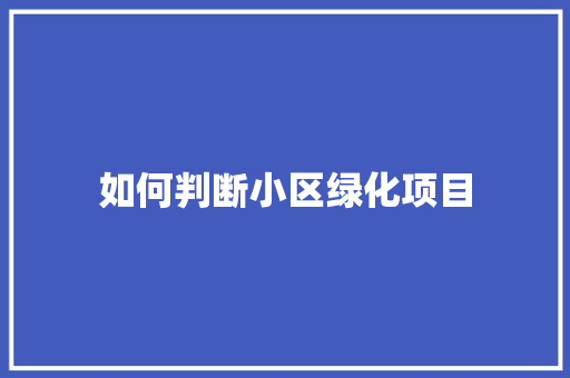 如何判断小区绿化项目
