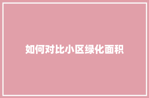 如何对比小区绿化面积