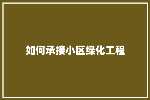 如何承接小区绿化工程